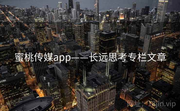 蜜桃传媒app——长远思考专栏文章