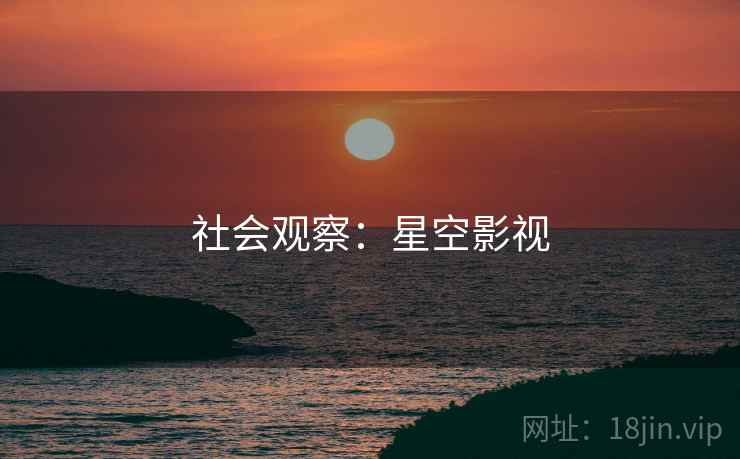 社会观察:星空影视
