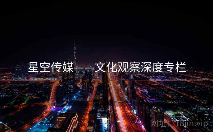 星空传媒——文化观察深度专栏