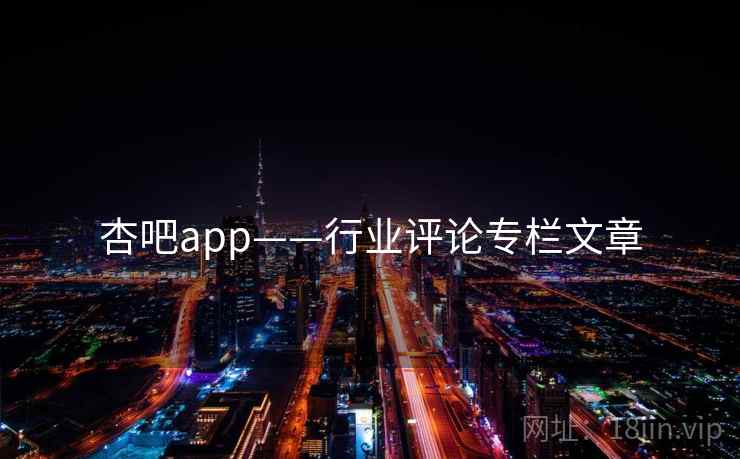 杏吧app——行业评论专栏文章